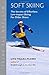 Soft Skiing: The Secrets of Effortless, Low-Impact Skiing for Older Skiers by Lito Tejada-Flores (2009-10-29)