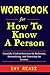 Workbook for How to Know a Person.: Carefully Crafted Exercises to Reflect, Internalize, Process and Practice the Lessons from David Brook's Book: See Others and Get Seen, Deeply.