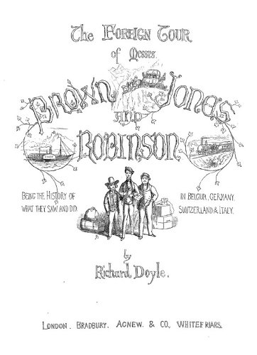 The Foreign Tour of Messrs. Brown, Jones, and Robinson: Being the History of What They Saw, and Did, in Belgium, Germany, Switzerland and Italy