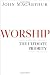 Worship: The Ultimate Priority by John F. MacArthur Jr. (2012-02-01)