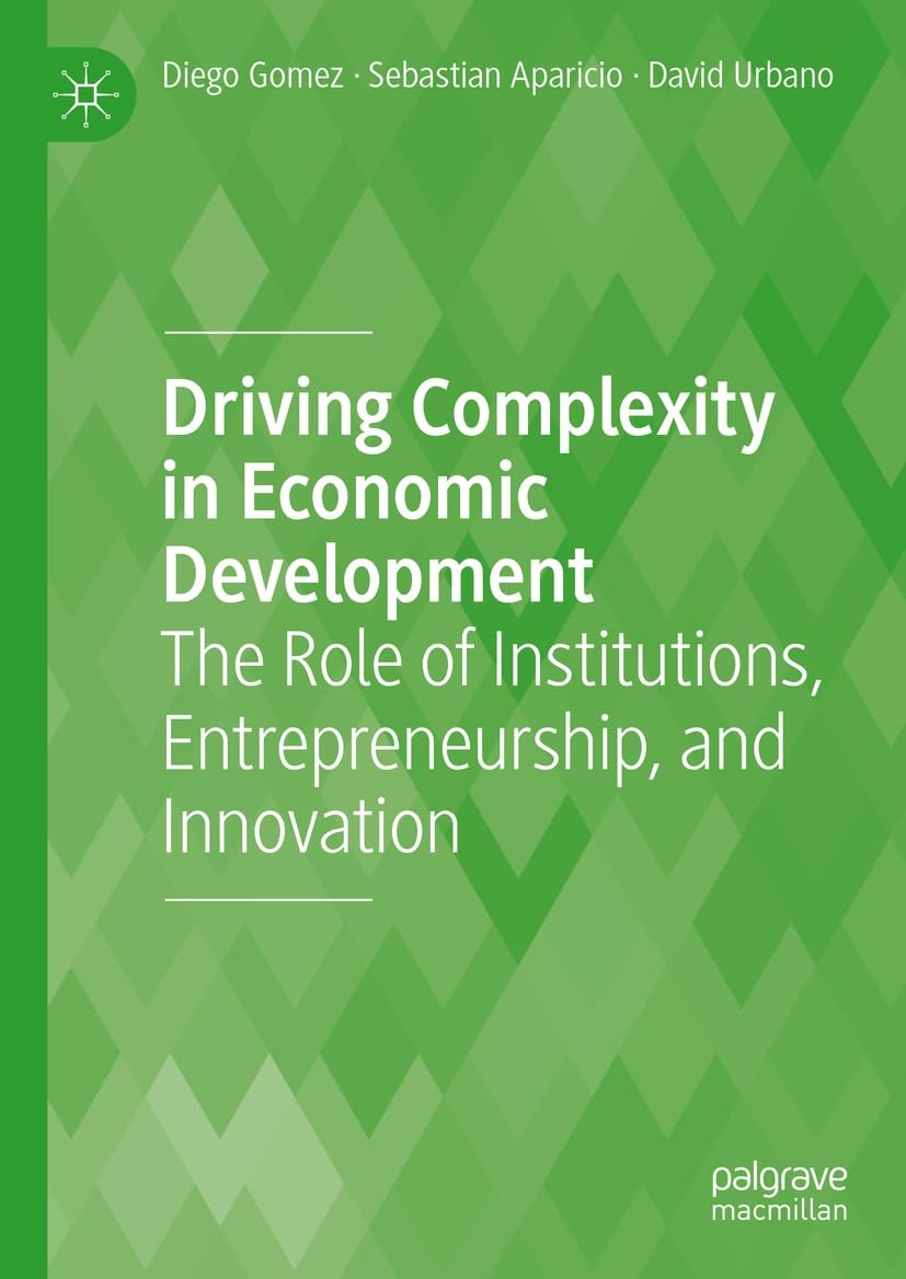 Driving Complexity in Economic Development: The Role of Institutions, Entrepreneurship, and Innovation (Kindle Edition)