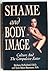 Shame and Body Image: Culture and the Compulsive Eater