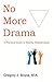 No More Drama: A Practical Guide to Healthy Relationships by Gregory J. Boyce (2012-02-16)