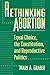 Rethinking Abortion: Equal Choice, the Constitution, and Reproductive Politics by Graber, Mark (1999) Paperback