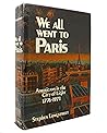 We All Went to Paris: Americans in the City of Light 1776-1971 We All Went to Paris: Americans in the City of Light 1776-1971