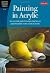 Painting in Acrylic: An essential guide for mastering how to paint beautiful works of art in acrylic (Artist's Library) by Varvara Harmon (2013-06-01)