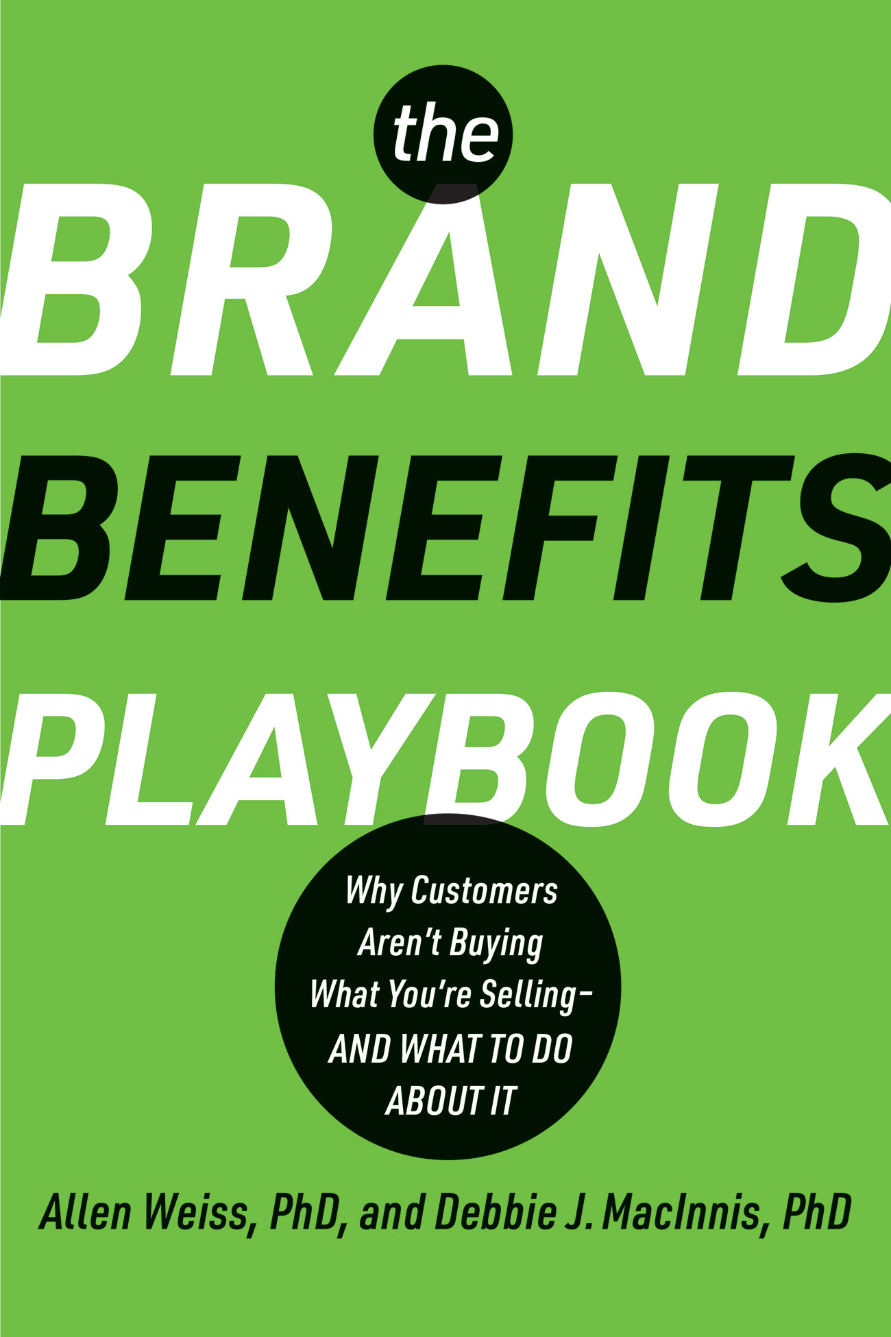 The Brand Benefits Playbook: Why Customers Aren't Buying What You're Selling--And What to Do About It