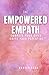 The Empowered Empath: Embrace Your Gifts, Ignite Your Potential