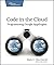 Code in the Cloud (Pragmatic Programmers) by Mark C. Chu-Carroll by Mark C. Chu-Carroll