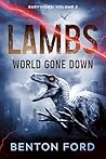 Lambs: World Gone Down (Survivors: Volume 2): A thrilling story of a group of ordinary men and women trying to survive in a dinosaur apocalypse Lambs: World Gone Down (Survivors: Volume 2): A thrilling story of a group of ordinary men and women trying to survive in a dinosaur apocalypse
