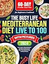 The Busy-Life Mediterranean Diet Cookbook for Beginners with Pictures 2023-2024: 60-Day Flexible Meal Plan: Live Longer without Dying of Boredom Comfort Zone Blue Print: Quick & Easy Healthy Recipes Book cover for The Busy-Life Mediterranean Diet Cookbook for Beginners with Pictures 2023-2024: 60-Day Flexible Meal Plan: Live Longer without Dying of Boredom Comfort Zone Blue Print: Quick & Easy Healthy Recipes