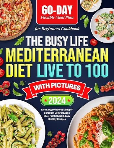 The Busy-Life Mediterranean Diet Cookbook for Beginners with Pictures 2023-2024: 60-Day Flexible Meal Plan: Live Longer without Dying of Boredom Comfort Zone Blue Print: Quick & Easy Healthy Recipes (Kindle Edition)