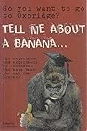 So You Want to Go to Oxbridge? Tell Me About a Banana: The Expertise & Exuberance of Thousands Who Have Been Through the Process