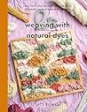 Weaving with Natural Dyes by Lucy Rowan