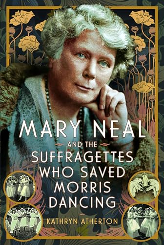 Mary Neal and the Suffragettes Who Saved Morris Dancing (Trailblazing Women)