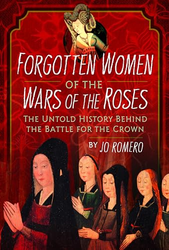 Forgotten Women of the Wars of the Roses: The Untold History Behind the Battle for the Crown (Hardcover)