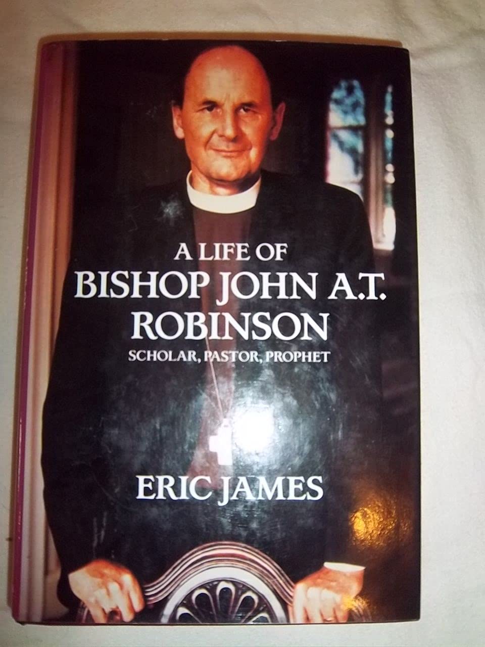 A Life of Bishop John A.T. Robinson: Scholar, Pastor, Prophet (Paperback)
