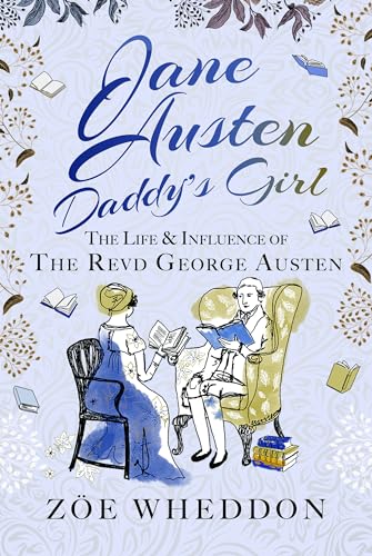 Jane Austen: Daddy’s Girl: The Life and Influence of The Revd George Austen (Hardcover)