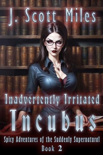 Inadvertently Irritated Incubus: Spicy Adventures of the Suddenly Supernatural – Dane Staley – Book 2 (Spicy Adventures of the Suddenly Supernatural - Dane Staley)