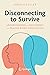 Disconnecting to Survive: Understanding and Recovering from Trauma-based Dissociation (Copernicus Books)