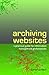 Archiving Websites: A Practical Guide for Information Management Professionals by Adrian Brown (2006-09-01)