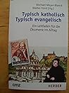 Typisch Katholisch   Typisch Evangelisch: Ein Leitfaden Für Die Ökumene Im Alltag