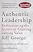 Authentic Leadership: Rediscovering the Secrets to Creating Lasting Value