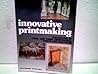 Innovative Printmaking: The Making of Two- And Three-Dimensional Prints and Multiples Innovative Printmaking: The Making of Two- And Three-Dimensional Prints and Multiples