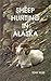 Sheep Hunting in Alaska: The Dall Sheep Hunters Guide by Tony Russ (1994-08-01)