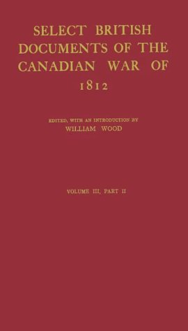 Select British Documents of the Canadian War of 1812 Part 2. In three volumes. Vol III (Champlain Society Publication)