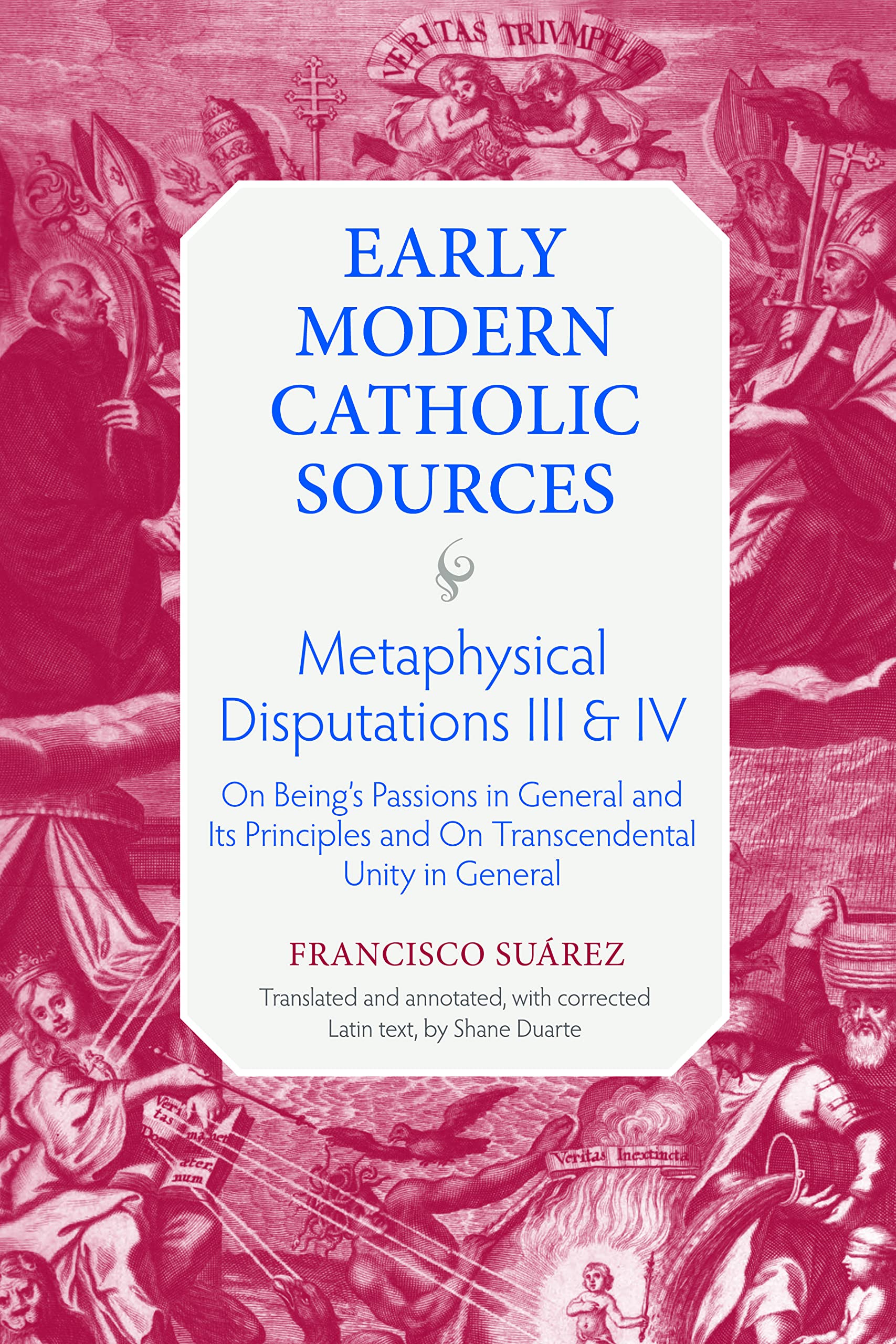 Metaphysical Disputations III and IV: On Being's Passions in General and Its Principles and On Transcendental Unity in General (Early Modern Catholic Sources)