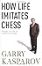 How Life Imitates Chess by Kasparov, Gary (2008)