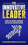 The Innovative Leader: Step-By-Step Lessons from Top Innovators For You and Your Organization