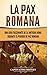 La Pax Romana: Una guía fascinante de la antigua Roma durante el periodo de paz romana (Spanish Edition)