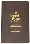 A Gospel Primer for Christians: Learning to See the Glories of God's Love A Gospel Primer for Christians: Learning to See the Glories of God's Love