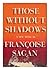 Those Without Shadows / by Francoise Sagan [Pseud. ] ; Translated from the French by Frances Frenaye