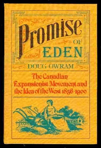 Promise of Eden: The Canadian expansionist movement and the idea of the West, 1856-1900 (Hardcover)