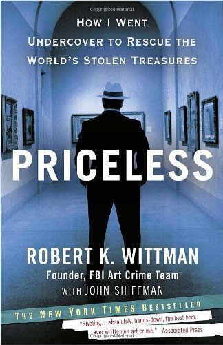 Priceless: How I Went Undercover to Rescue the World's Stolen Treasures 5.8.2011 edition by Wittman, Robert K., Shiffman, John (2011) Paperback