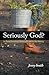 Seriously God?: I'm Doing Everything I Know to Do and It's Not Working by Jenny Smith (2012-02-21)