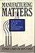 Manufacturing Matters: The Myth of the Post-Industrial Economy
