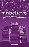unbelieve: poems on the journey to becoming a heretic Book cover for unbelieve: poems on the journey to becoming a heretic