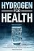 Hydrogen For Health by John Iovine Hydrogen For Health by John Iovine