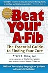 Beat Your A-Fib: The Essential Guide to Finding Your Cure: Written in everyday language for patients with Atrial Fibrillation by Steve S Ryan PhD (2012-03-25)