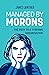 Managed by Morons: The Path to a Thriving Organisation. Avoiding the Pitfalls That Stand in Your Way