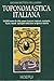 Toponomastica italiana: 10000 nomi di città, paesi, frazioni, regioni, contrade, fiumi, monti spiegati nella loro origine e storia (Italian Edition)