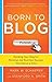BORN TO BLOG: BUILDING YOUR BLOG FOR PERSONAL AND BUSINESS SUCCESS ONE POST AT A TIME