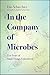 In the Company of Microbes: Ten Years of Small Things Considered by Moselio Schaechter (2016-05-01)