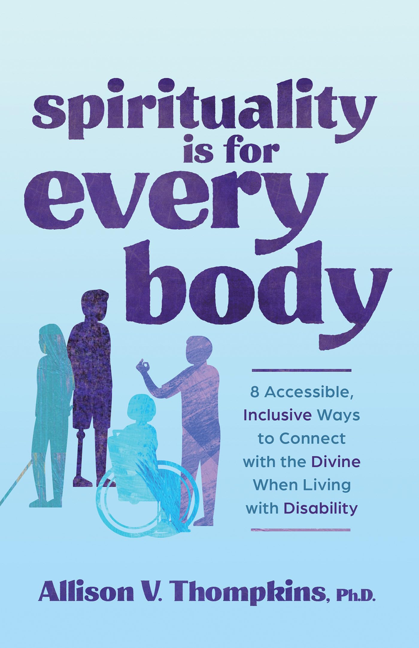 Spirituality Is for Every Body: 8 Accessible, Inclusive Ways to Connect with the Divine When Living with Disability (Paperback)