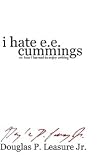 I Hate E.E. Cummings or: How I Learned to Enjoy Writing