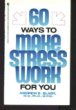 Sixty Ways to Make Stress Work for You (Mass Market Paperback)
